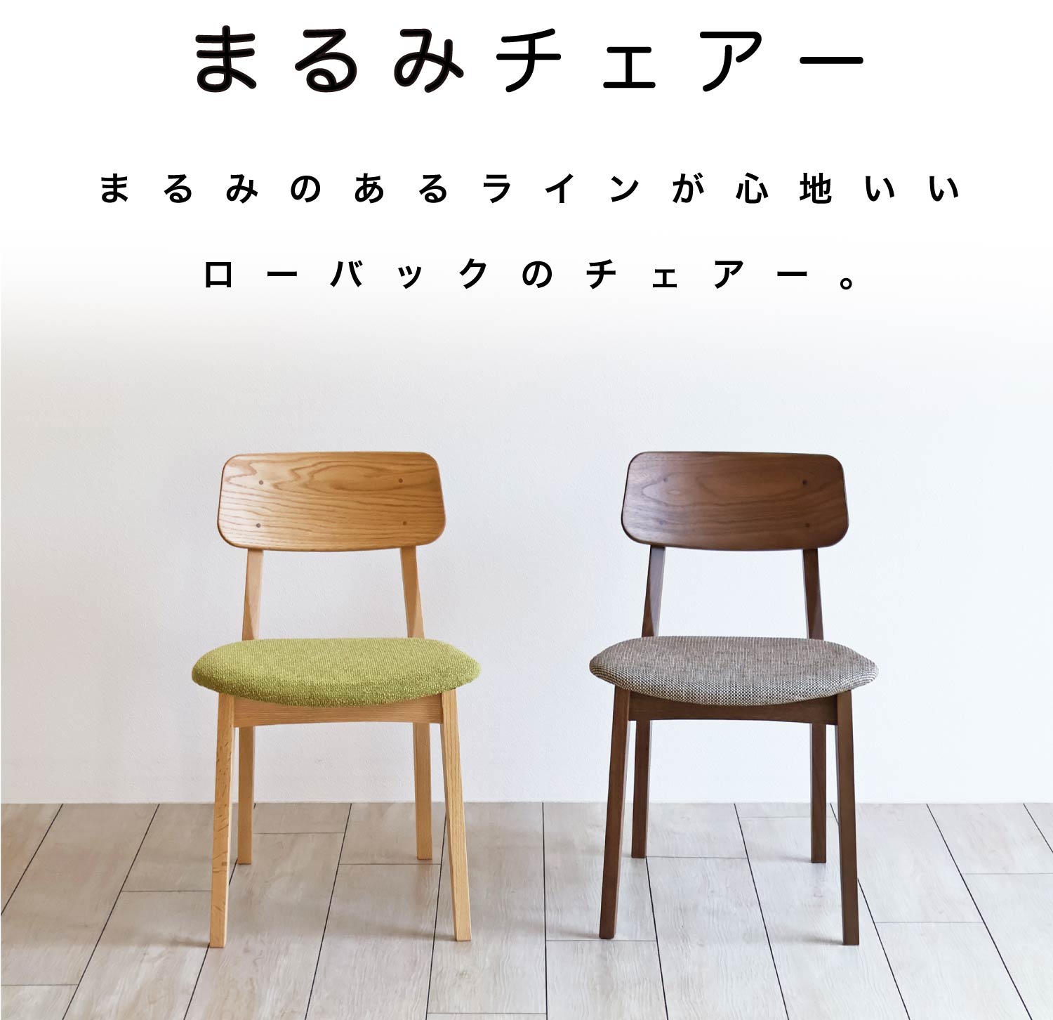 まるみのあるラインが心地いいローバックのチェアー。まるみチェアー MARUMI CHAIR