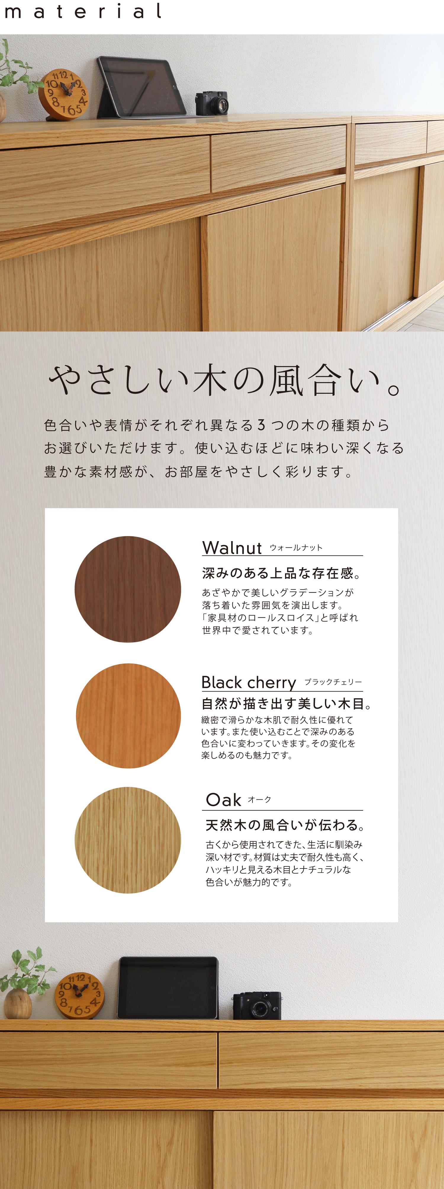 やさしい木の風合い。色合いや表情が異なる3つの木の種類、ウォールナット、ブラックチェリー、オーク材からお選びいただけます。