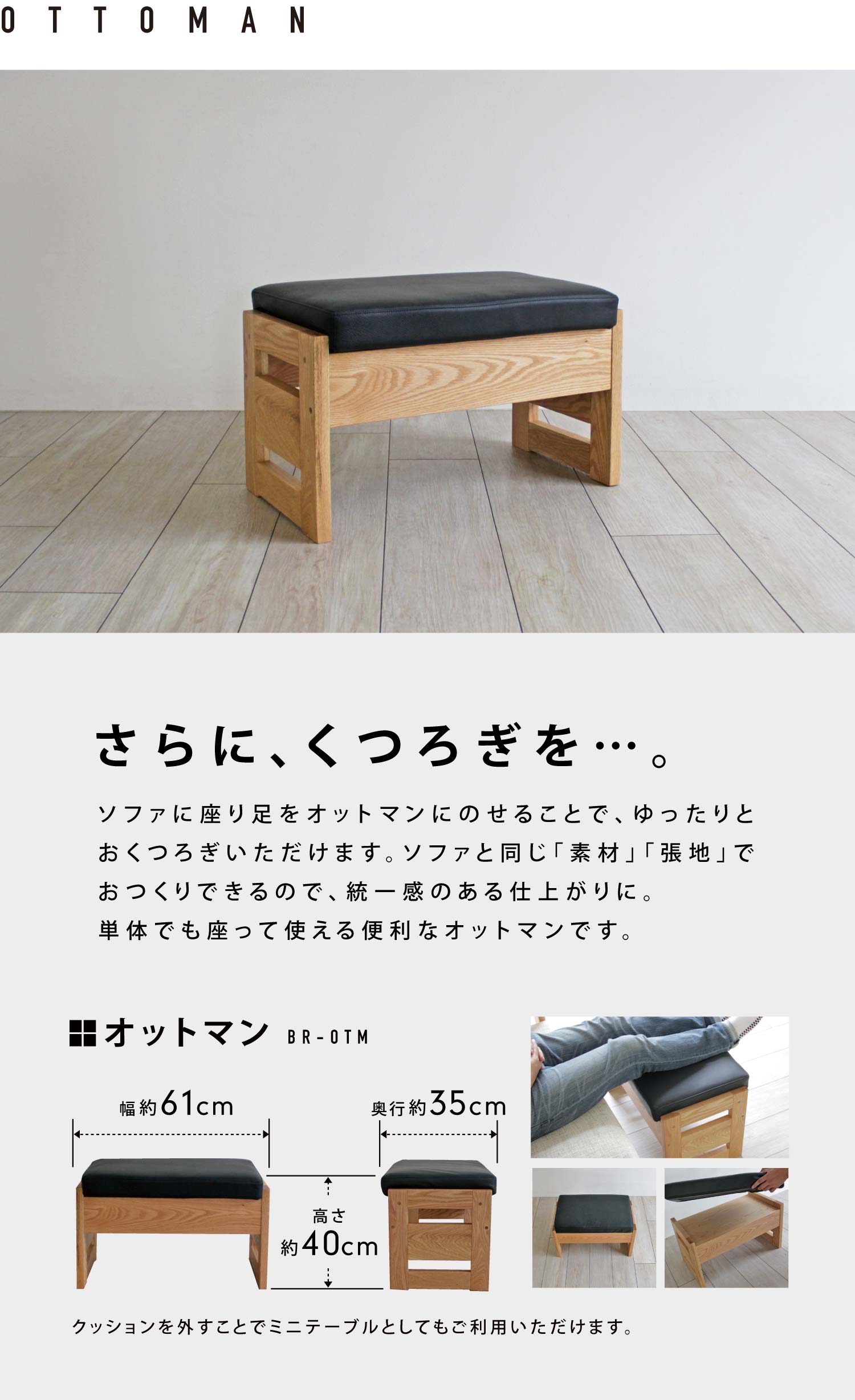 さらに、くつろぎを…。ソファに座り足をオットマンにのせることで、ゆったりとおくつろぎいただけます。ソファと同じ「素材」「張地」でおつくりできるので、統一感のある仕上がりに。単体でも座って使える便利なオットマンです。