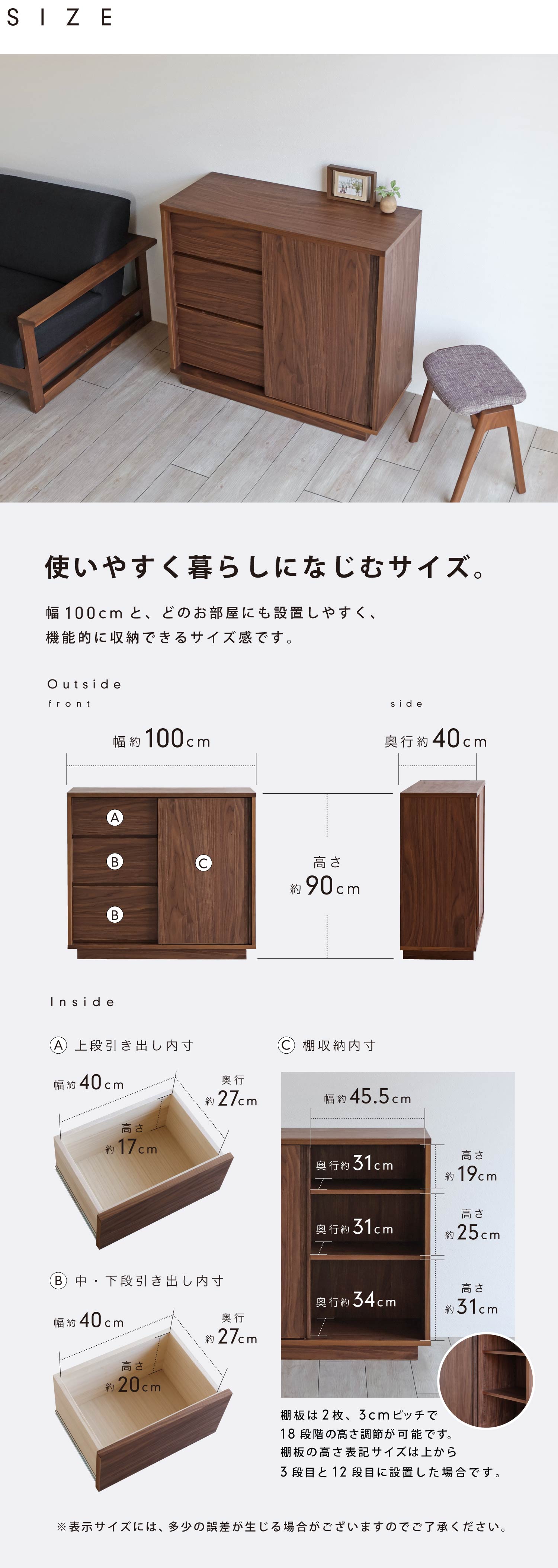 使いやすく暮らしになじむサイズ。幅100cmとどのお部屋にも設置しやすく、機能的に収納できるサイズ感です。